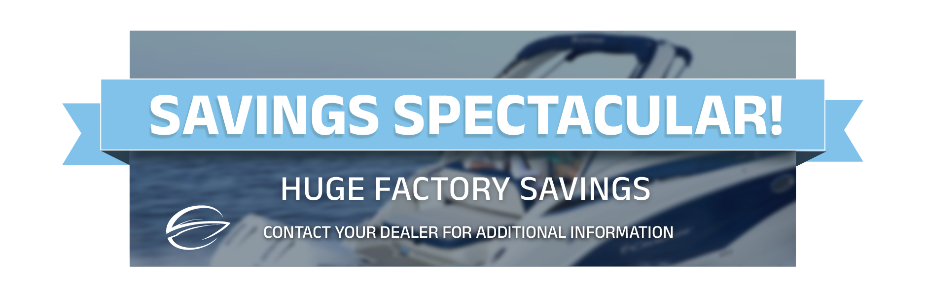 Savings Spectacular! Huge Factory Savings. Contact your dealer for additional information.