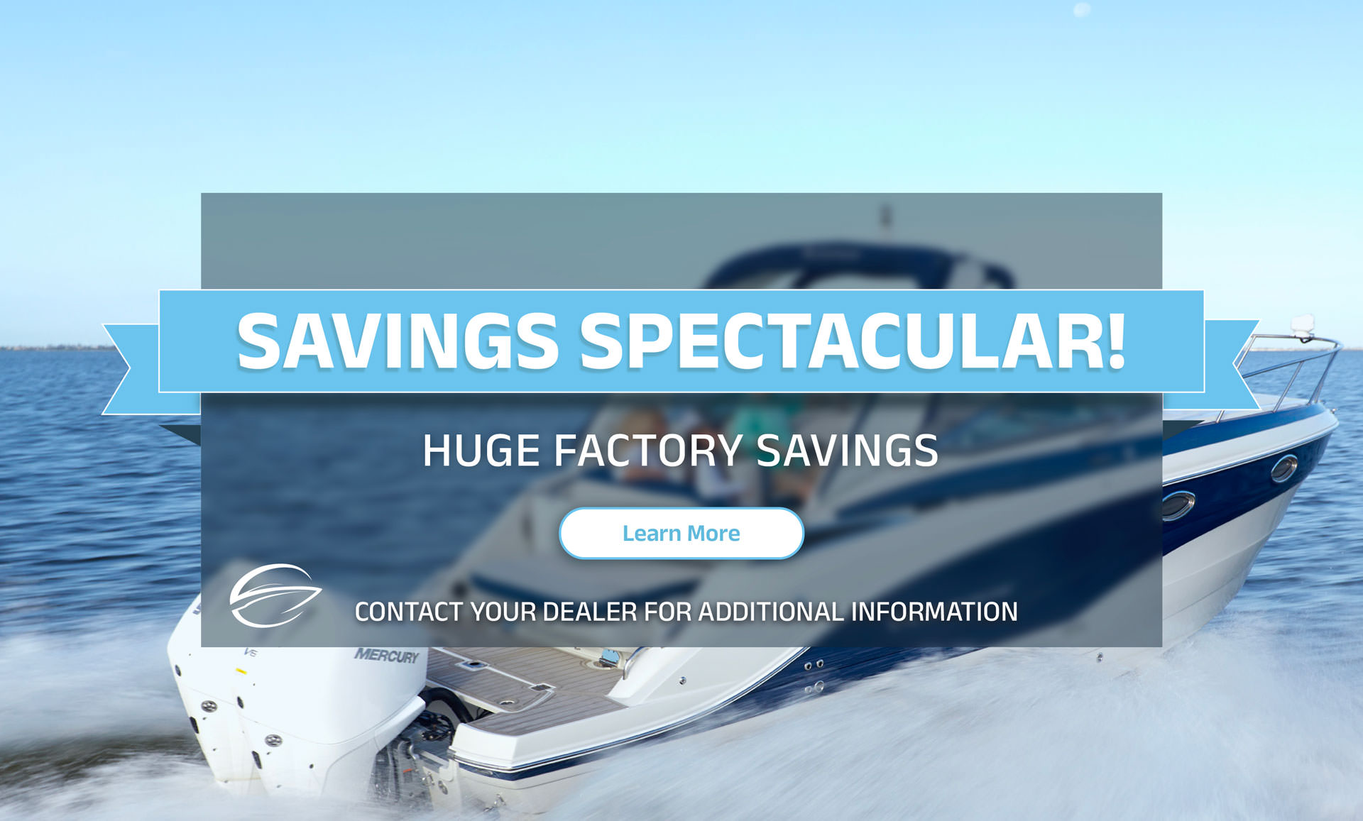 Savings Spectacular! Huge Factory Savings. Learn More. Contact Your Dealer For Additional Information.
